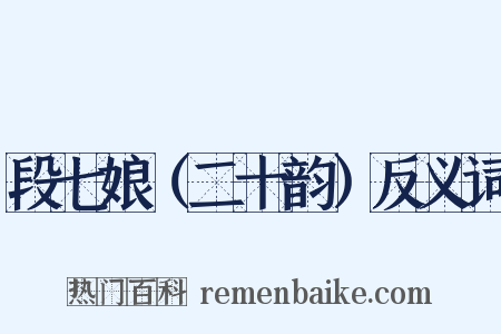 段七娘（二十韵）反义词是什么意思的图片